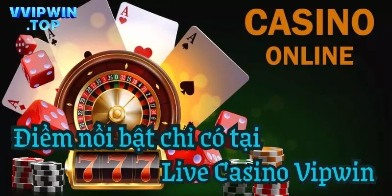 3 điểm nổi bật chỉ có tại Live Casino Vipwin