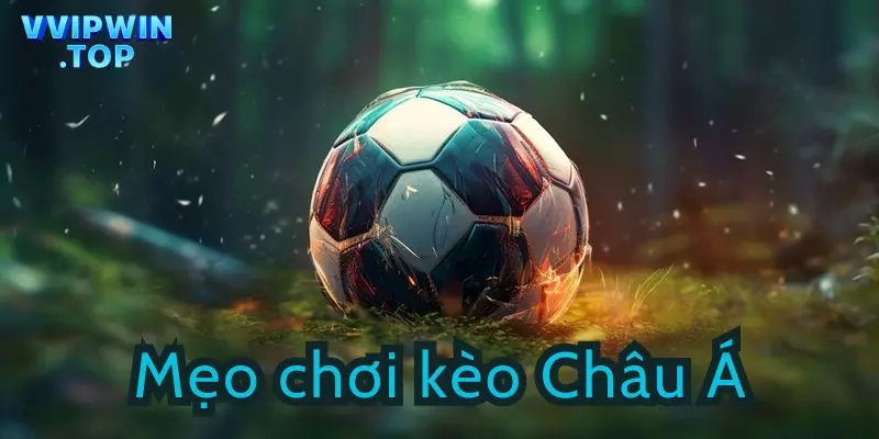 Mẹo chơi kèo Châu Á 