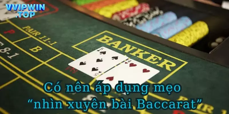 Người chơi nên hạn chế nhìn xuyên bài Baccarat