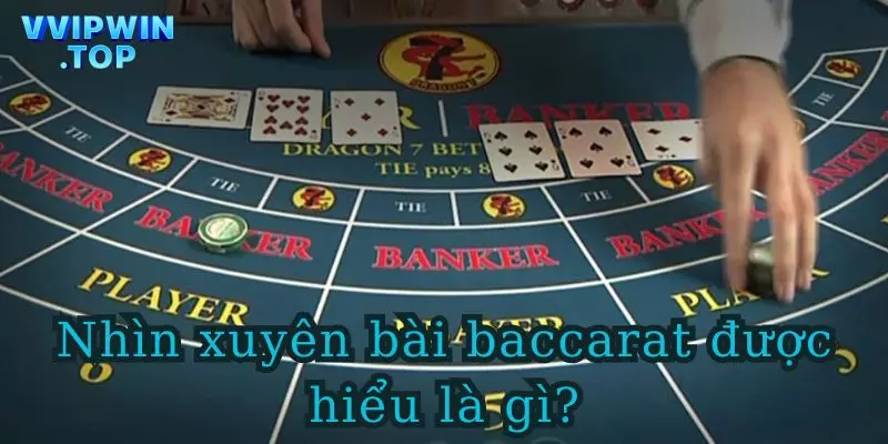 Nhìn xuyên bài Baccarat là mẹo chơi được sử dụng phổ biến